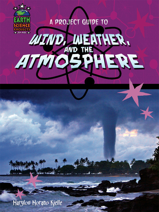 Title details for A Project Guide to Wind, Weather, and the Atmosphere by Marylou Morano Kjelle - Available
